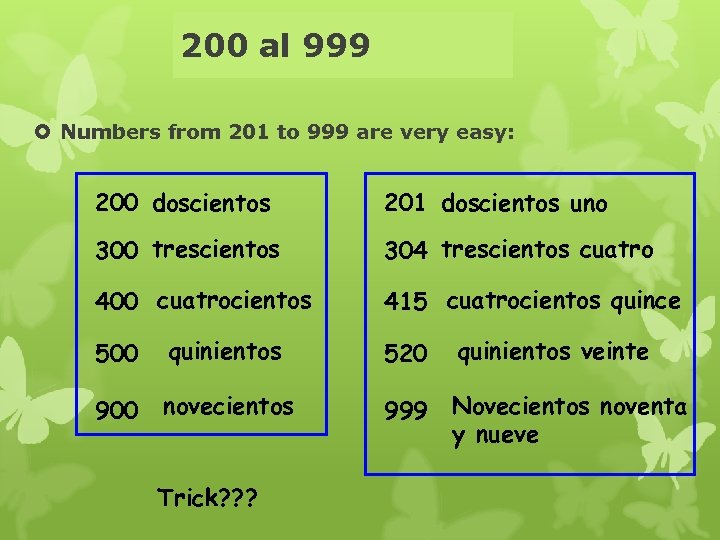 200 al 999 Numbers from 201 to 999 are very easy: 200 doscientos 201