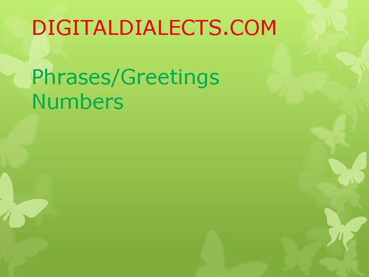 DIGITALDIALECTS. COM Phrases/Greetings Numbers 