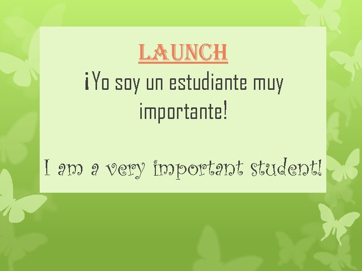 launc. H ¡Yo soy un estudiante muy importante! I am a very important student!