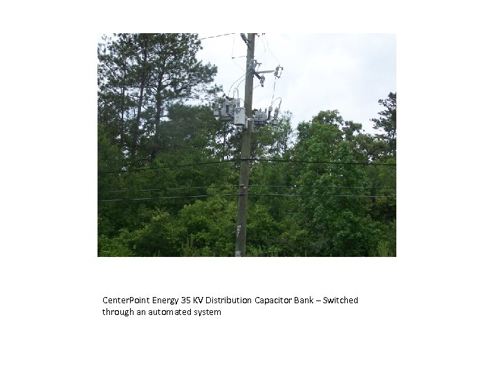 Center. Point Energy 35 KV Distribution Capacitor Bank – Switched through an automated system