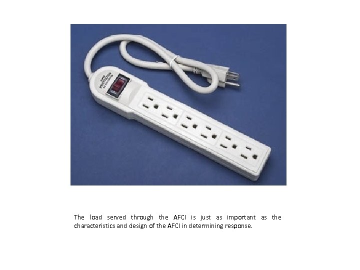 The load served through the AFCI is just as important as the characteristics and