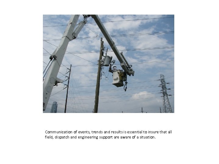 Communication of events, trends and results is essential to insure that all field, dispatch