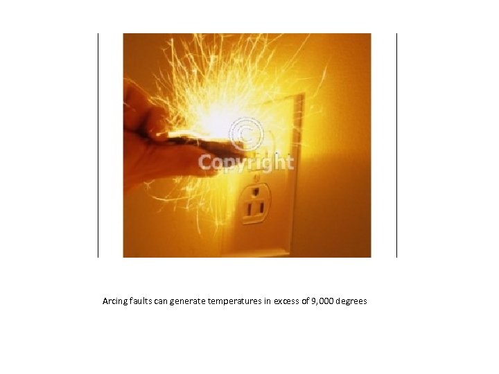 Arcing faults can generate temperatures in excess of 9, 000 degrees 