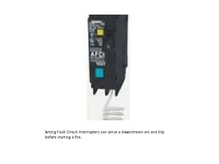 Arcing Fault Circuit Interrupters can sense a downstream arc and trip before starting a