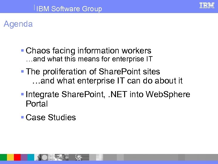 IBM Software Group Agenda § Chaos facing information workers …and what this means for