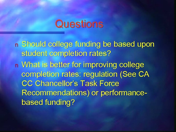 Questions n n Should college funding be based upon student completion rates? What is
