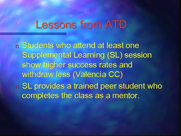 Lessons from ATD n n Students who attend at least one Supplemental Learning (SL)