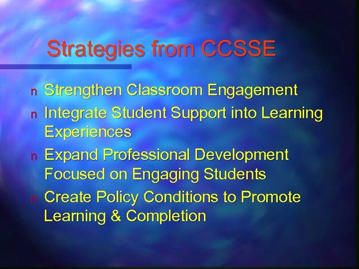Strategies from CCSSE n n Strengthen Classroom Engagement Integrate Student Support into Learning Experiences
