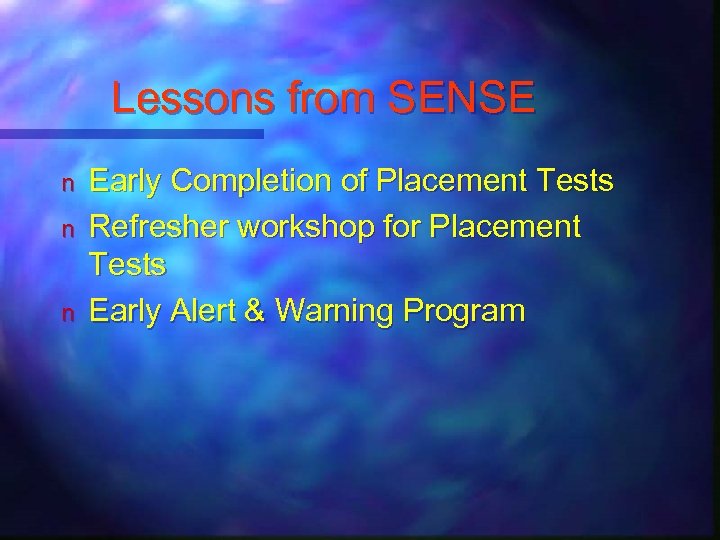 Lessons from SENSE n n n Early Completion of Placement Tests Refresher workshop for