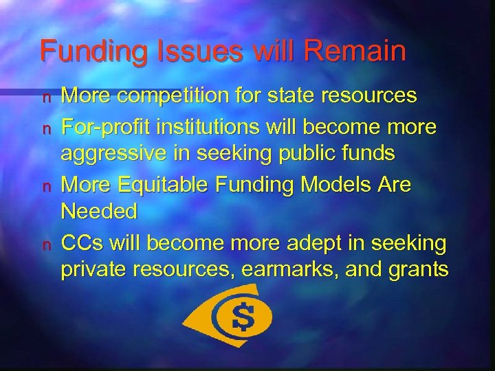 Funding Issues will Remain n n More competition for state resources For-profit institutions will