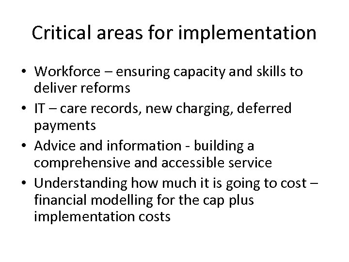 Critical areas for implementation • Workforce – ensuring capacity and skills to deliver reforms