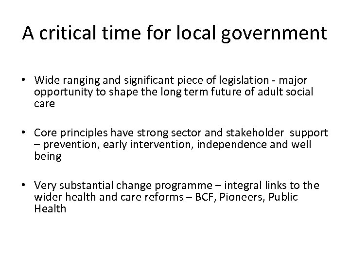 A critical time for local government • Wide ranging and significant piece of legislation