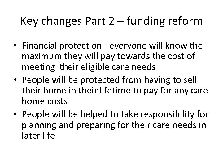 Key changes Part 2 – funding reform • Financial protection - everyone will know