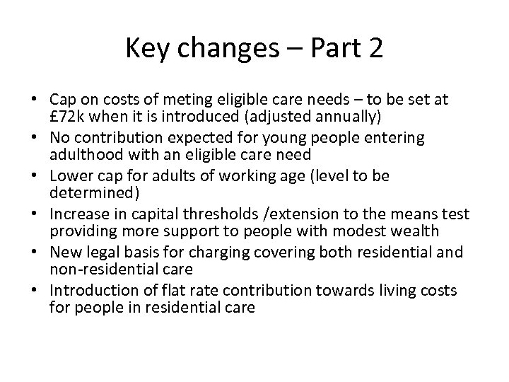 Key changes – Part 2 • Cap on costs of meting eligible care needs