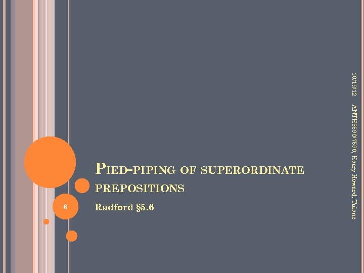 10/19/12 PREPOSITIONS 6 Radford § 5. 6 ANTH 3590/7590, Harry Howard, Tulane PIED-PIPING OF
