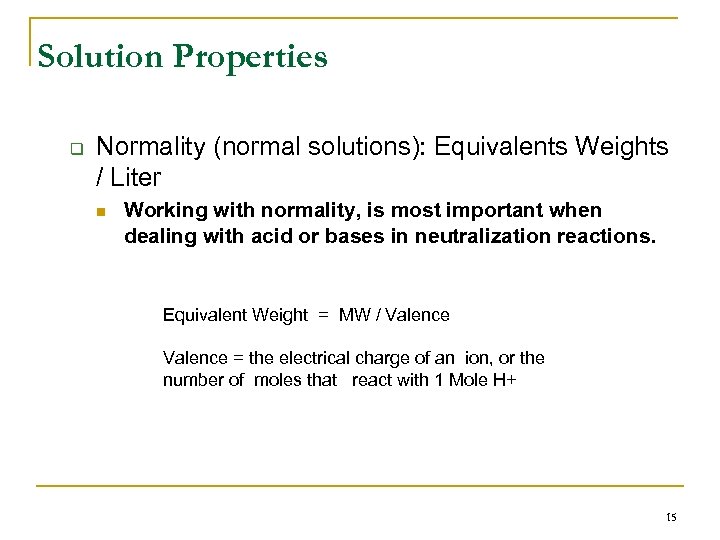 Solution Properties q Normality (normal solutions): Equivalents Weights / Liter n Working with normality,