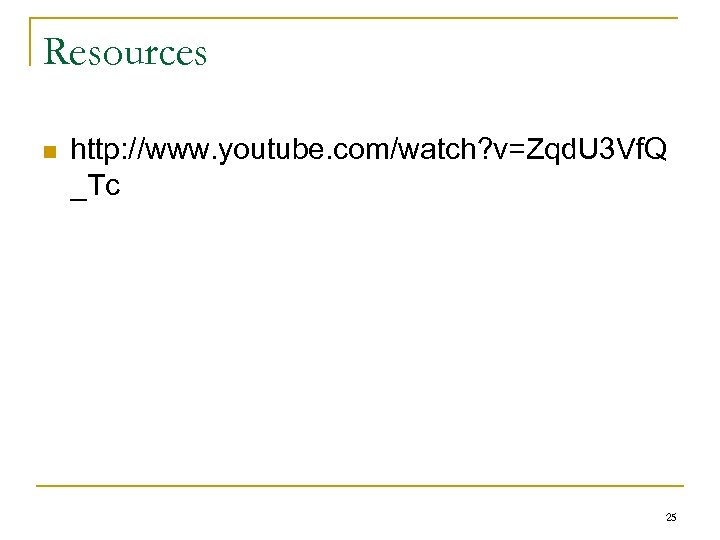 Resources n http: //www. youtube. com/watch? v=Zqd. U 3 Vf. Q _Tc 25 