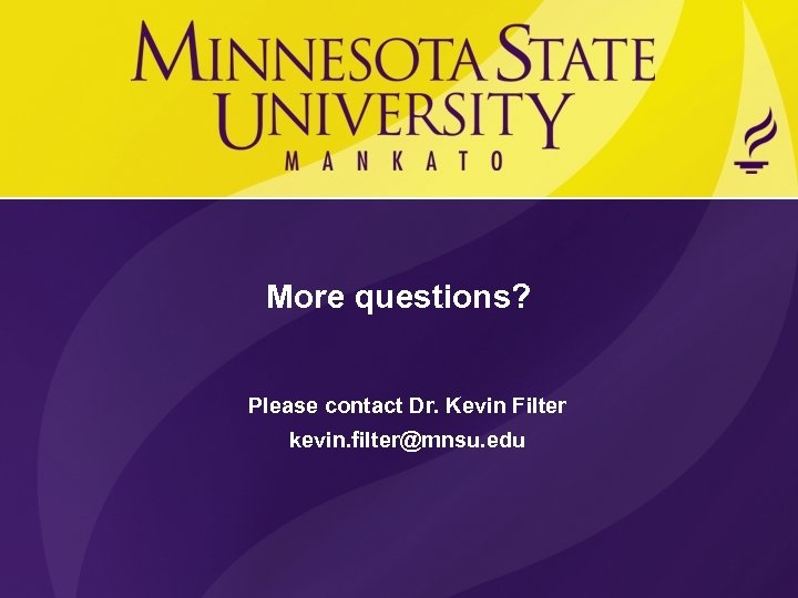 More questions? Please contact Dr. Kevin Filter kevin. filter@mnsu. edu 