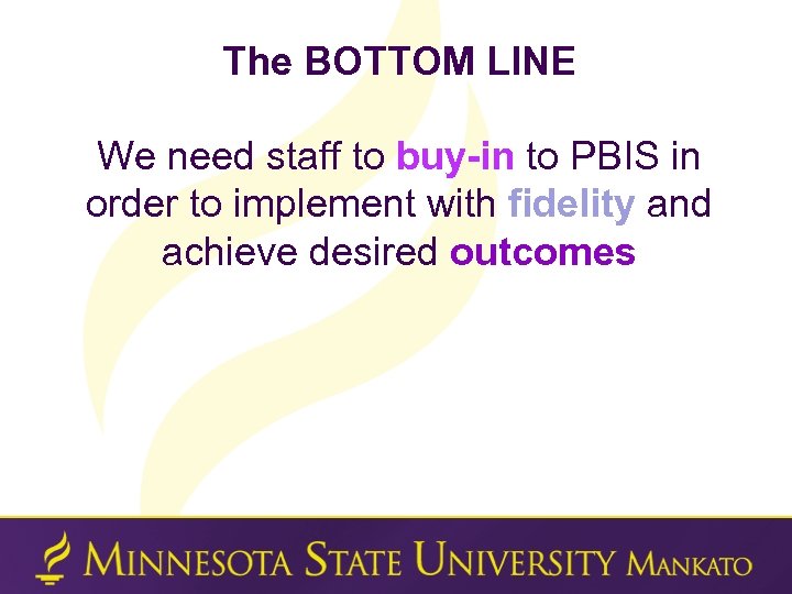 The BOTTOM LINE We need staff to buy-in to PBIS in order to implement