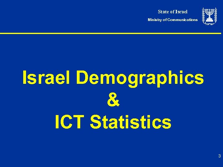 State of Israel Ministry of Communications Israel Demographics & ICT Statistics 3 
