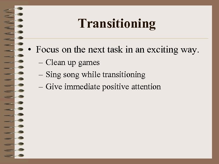 Transitioning • Focus on the next task in an exciting way. – Clean up