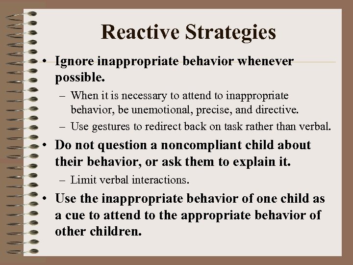 Reactive Strategies • Ignore inappropriate behavior whenever possible. – When it is necessary to