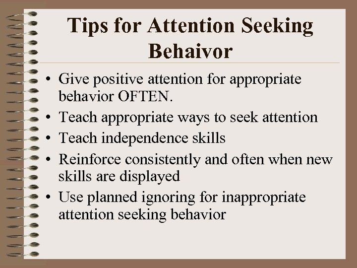 Tips for Attention Seeking Behaivor • Give positive attention for appropriate behavior OFTEN. •