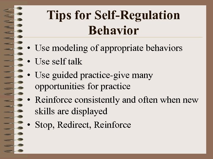 Tips for Self-Regulation Behavior • Use modeling of appropriate behaviors • Use self talk