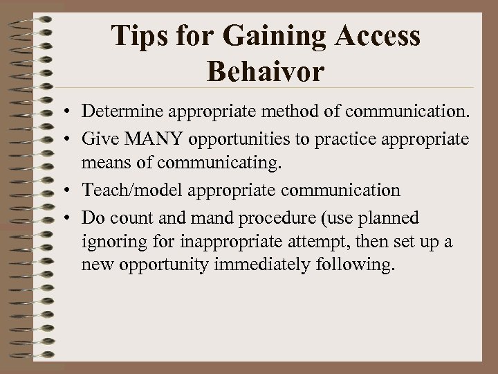 Tips for Gaining Access Behaivor • Determine appropriate method of communication. • Give MANY