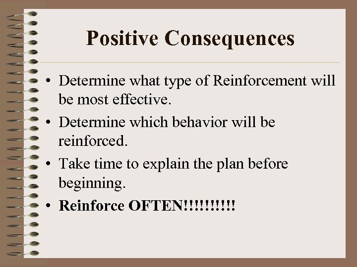 Positive Consequences • Determine what type of Reinforcement will be most effective. • Determine