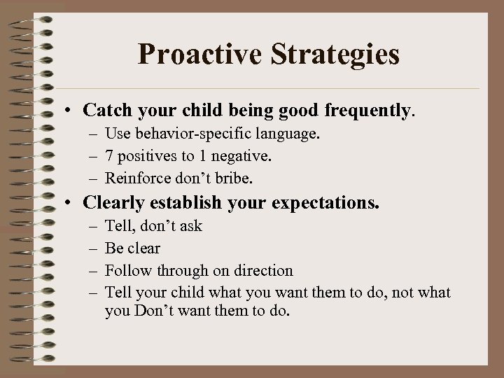 Proactive Strategies • Catch your child being good frequently. – Use behavior-specific language. –