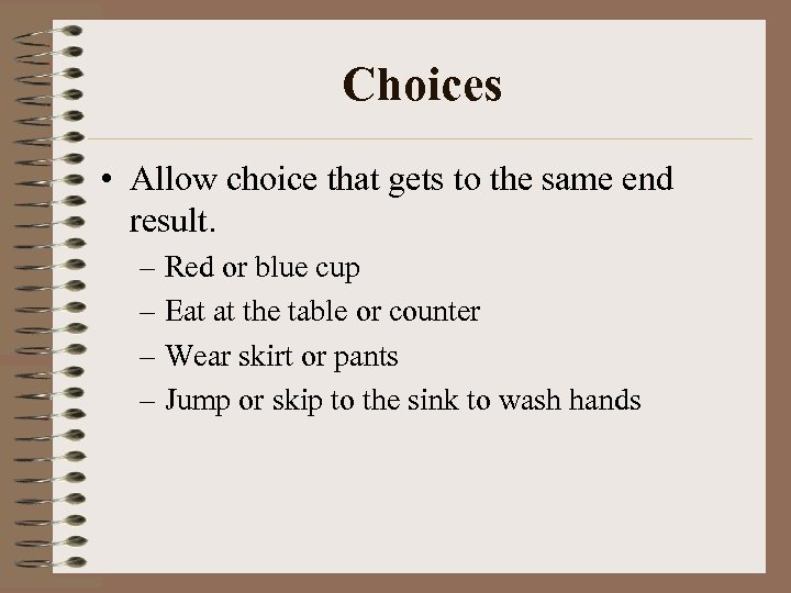 Choices • Allow choice that gets to the same end result. – Red or