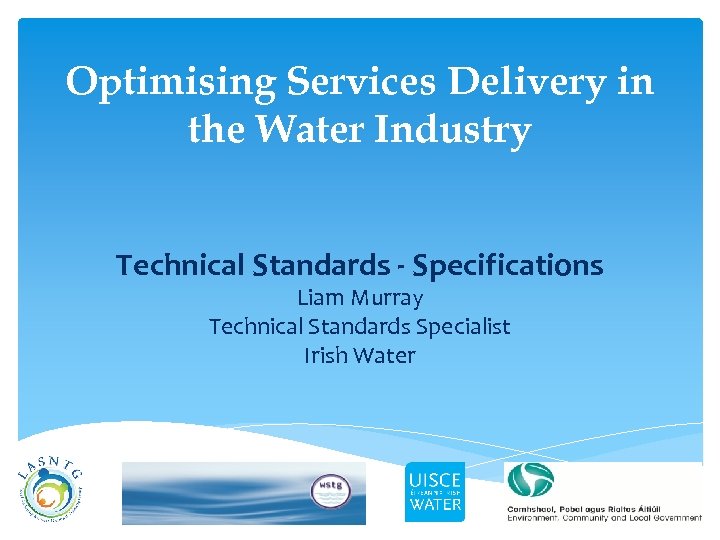 Optimising Services Delivery in the Water Industry Technical Standards - Specifications Liam Murray Technical