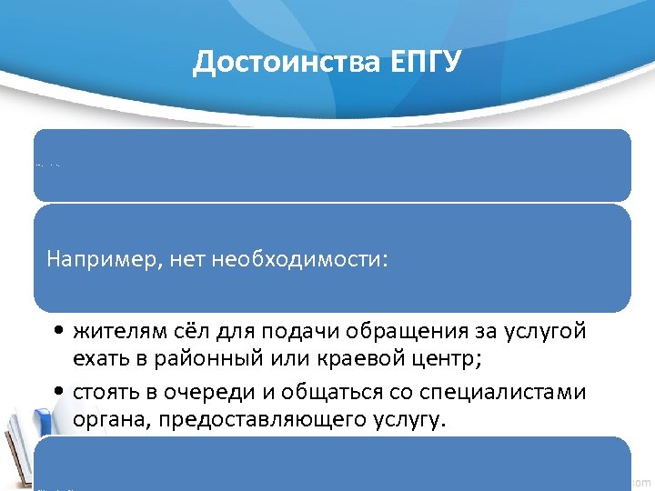 Достоинства ЕПГУ Возможность для заявителей сэкономить силы, время и деньги. Например, нет необходимости: •