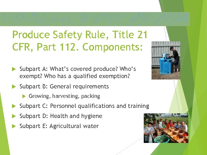 Produce Safety Rule, Title 21 CFR, Part 112. Components: Subpart A: What’s covered produce?