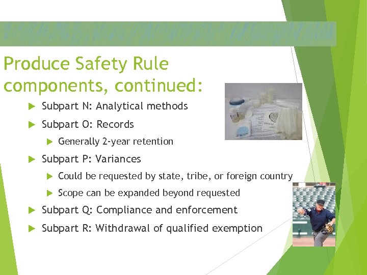 Produce Safety Rule components, continued: Subpart N: Analytical methods Subpart O: Records Generally 2