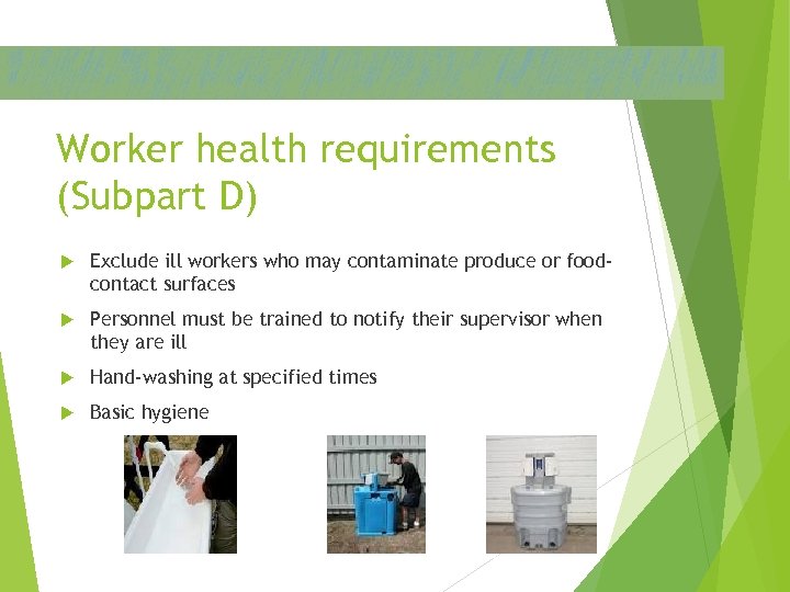 Worker health requirements (Subpart D) Exclude ill workers who may contaminate produce or foodcontact