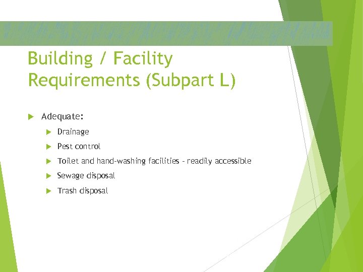Building / Facility Requirements (Subpart L) Adequate: Drainage Pest control Toilet and hand-washing facilities