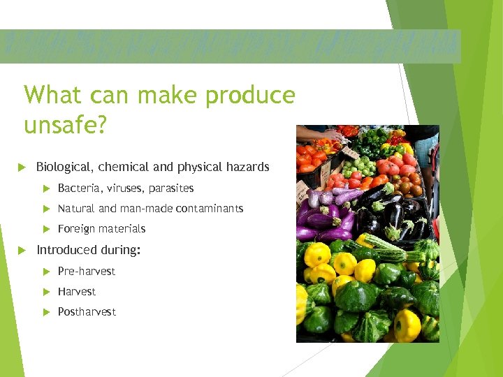 What can make produce unsafe? Biological, chemical and physical hazards Natural and man-made contaminants