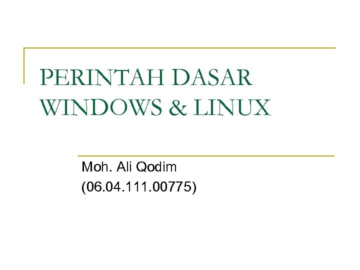 PERINTAH DASAR WINDOWS & LINUX Moh. Ali Qodim (06. 04. 111. 00775) 