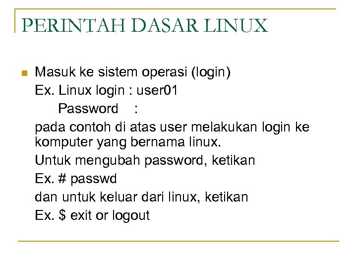 PERINTAH DASAR LINUX n Masuk ke sistem operasi (login) Ex. Linux login : user