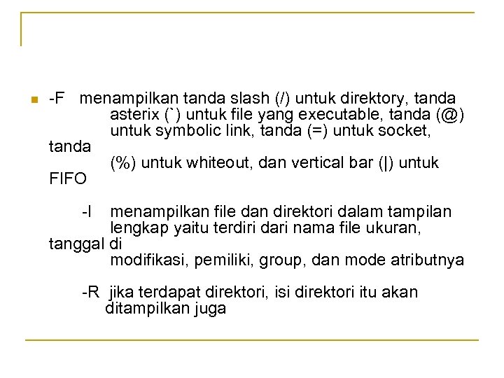 n -F menampilkan tanda slash (/) untuk direktory, tanda asterix (`) untuk file yang