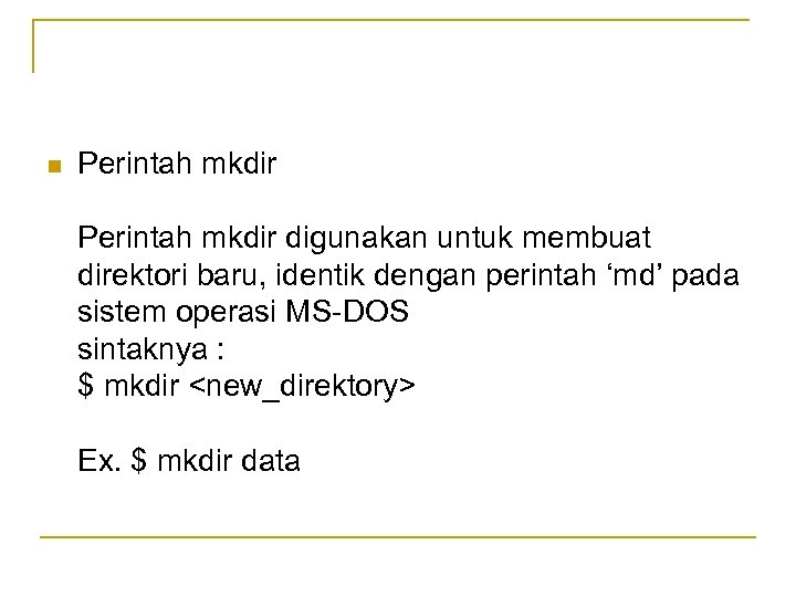 n Perintah mkdir digunakan untuk membuat direktori baru, identik dengan perintah ‘md’ pada sistem