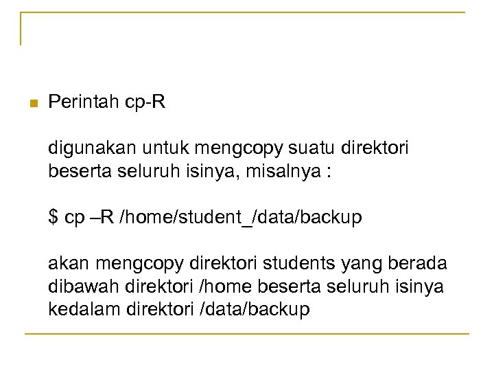 n Perintah cp-R digunakan untuk mengcopy suatu direktori beserta seluruh isinya, misalnya : $