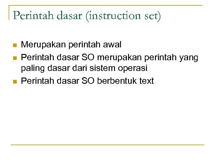 Perintah dasar (instruction set) n n n Merupakan perintah awal Perintah dasar SO merupakan