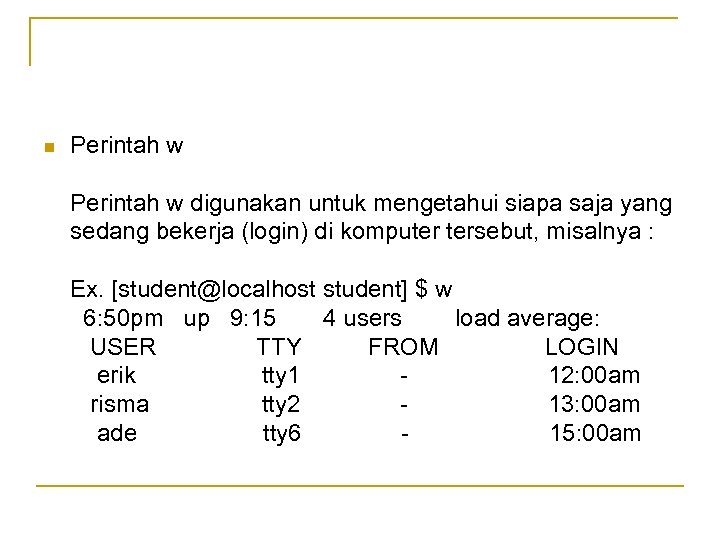 n Perintah w digunakan untuk mengetahui siapa saja yang sedang bekerja (login) di komputer