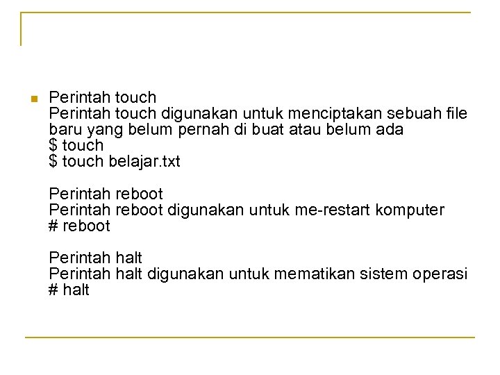 n Perintah touch digunakan untuk menciptakan sebuah file baru yang belum pernah di buat