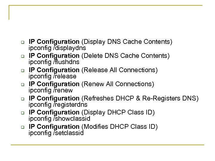 q q q q IP Configuration (Display DNS Cache Contents) ipconfig /displaydns IP Configuration