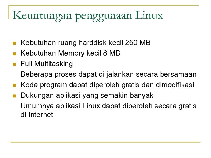 Keuntungan penggunaan Linux n n n Kebutuhan ruang harddisk kecil 250 MB Kebutuhan Memory