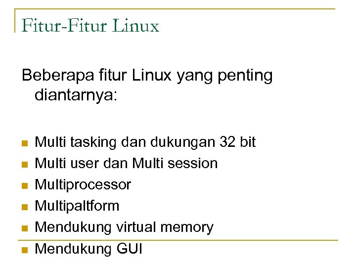 Fitur-Fitur Linux Beberapa fitur Linux yang penting diantarnya: n n n Multi tasking dan